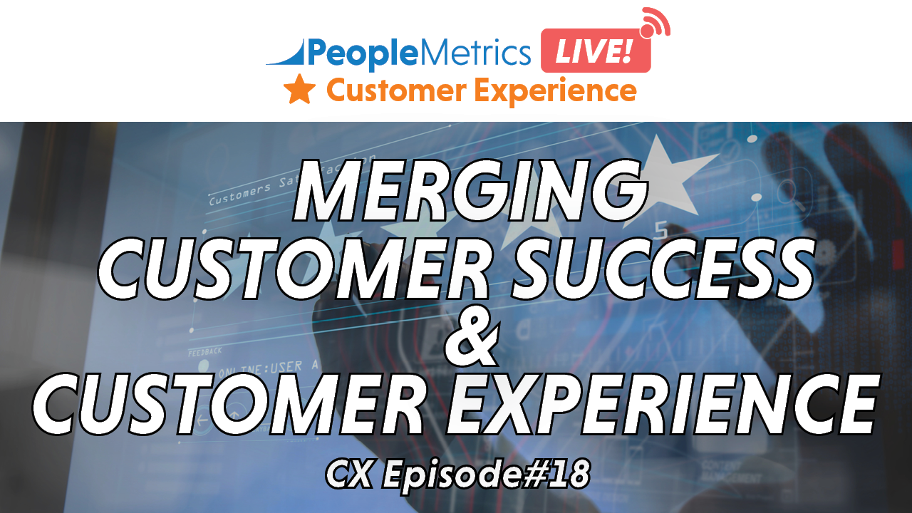 WATCH NOW: Merging Customer Success & Customer Experience