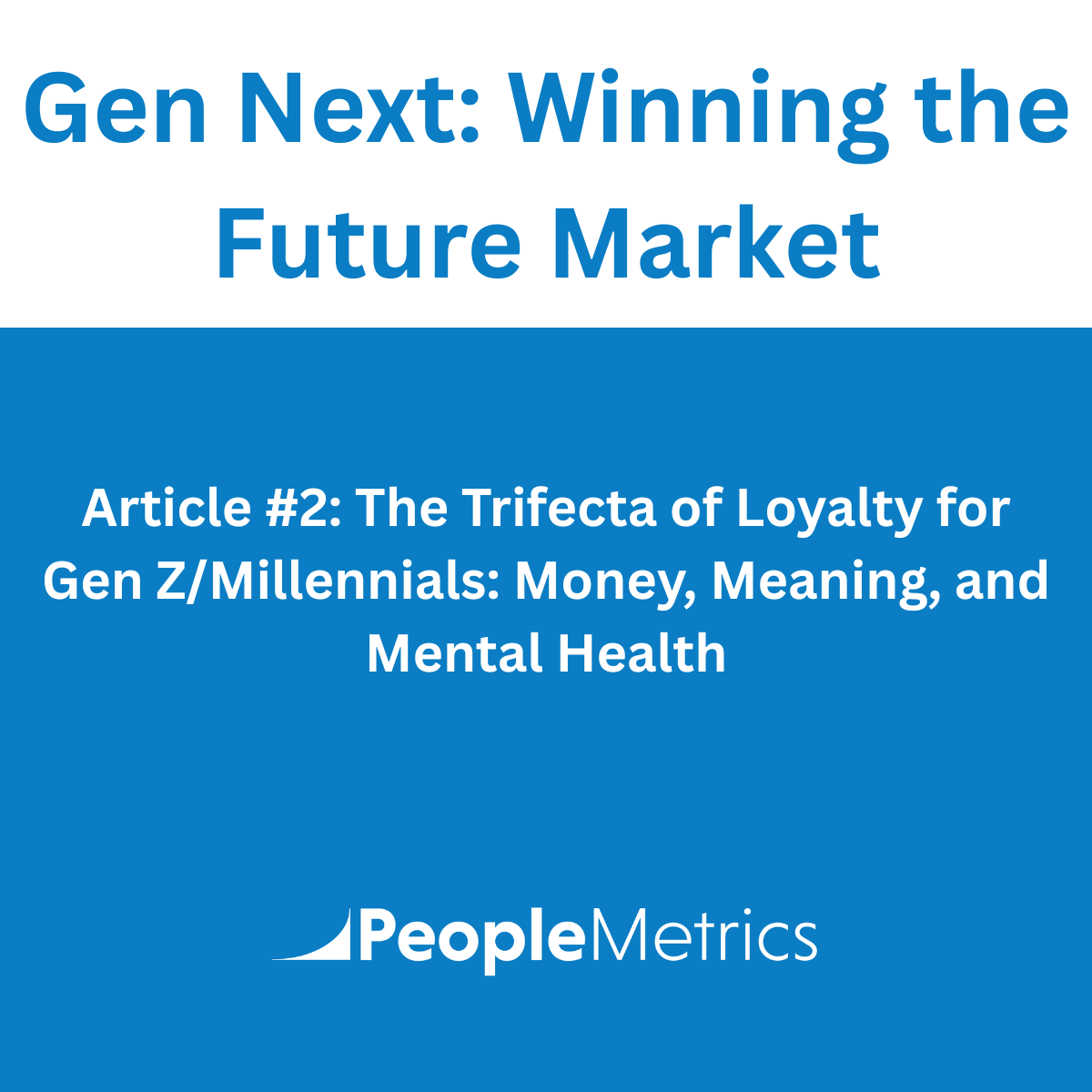 Gen Next: Winning the Future Market Article #3: The Trifecta of Loyalty for Gen Z/Millennials: Money, Meaning, and Mental Health