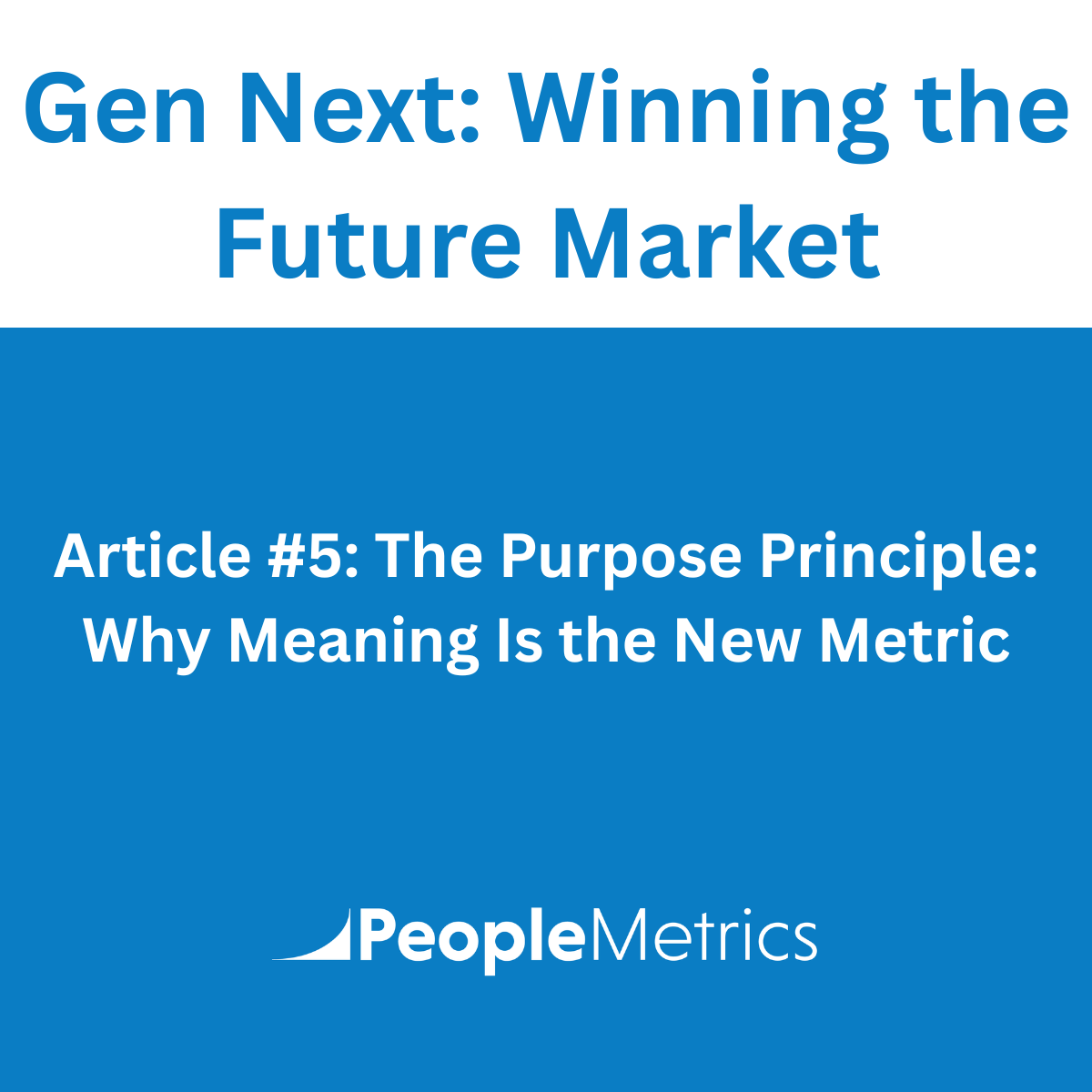 Gen Next: Winning the Future Market Article #5: The Purpose Principle: Why Meaning Is the New Metric