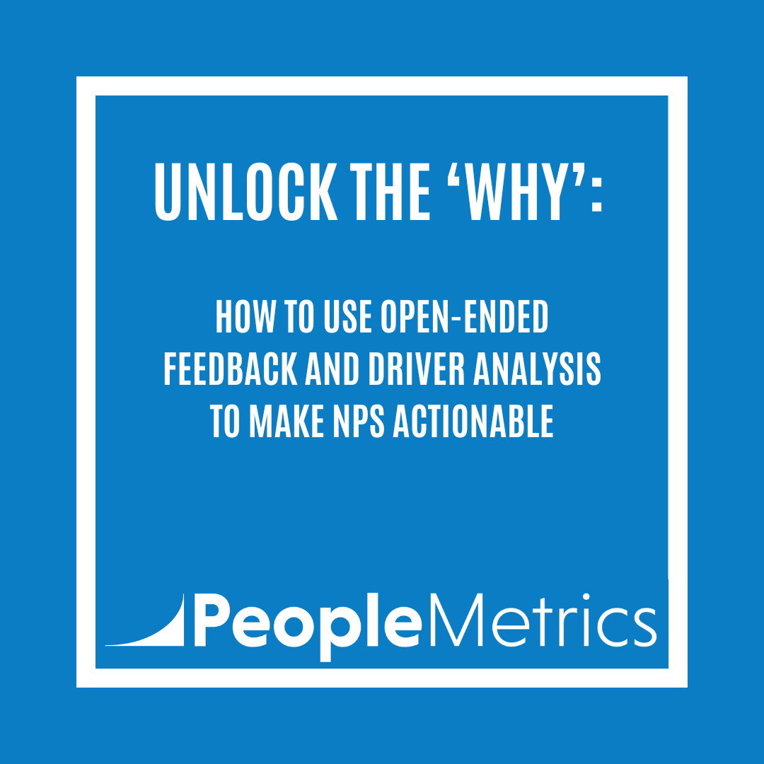 Unlock the ‘Why’: How to Use Open-Ended Feedback and Driver Analysis to Make NPS Actionable